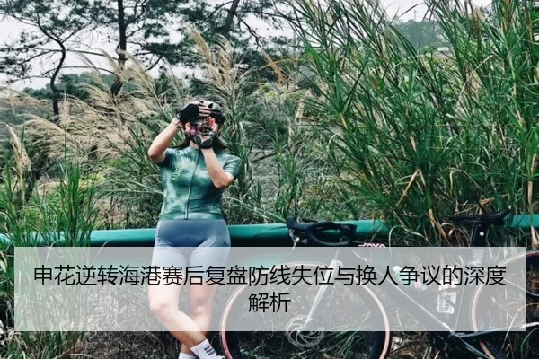 申花逆转海港赛后复盘防线失位与换人争议的深度解析 - STARSPORTS